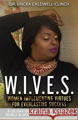 W.I.V.E.S.: Women Implementing Virtues for Everlasting Success Ericka Caldwell-Clinch 9781542768757
