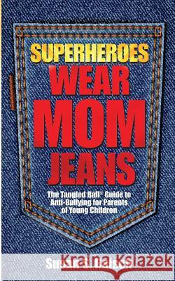 Superheroes Wear Mom Jeans: The Tangled Ball(R) Guide to Anti-Bullying for Parents of Young Children Raisch, Susan S. 9781542770354 Createspace Independent Publishing Platform