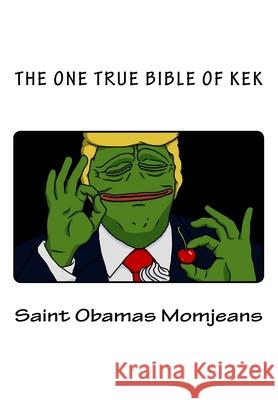 The One True Bible of Kek Saint Obamas Momjeans 9781542770514 Createspace Independent Publishing Platform