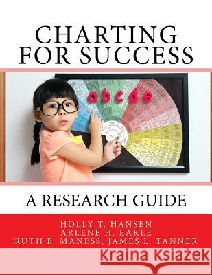Charting for Success: A Research Guide Arlene H. Eakle James L. Tanner Ruth E. Maness 9781542771559 Createspace Independent Publishing Platform