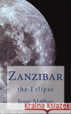 Zanzibar: the Eclipse Mathes, Jesse D. 9781542771870