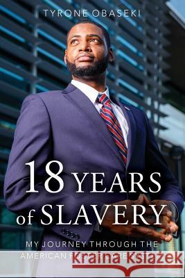 Eighteen Years of Slavery: My Journey through the American Foster Care System Obaseki, Tyrone 9781542771887 Createspace Independent Publishing Platform