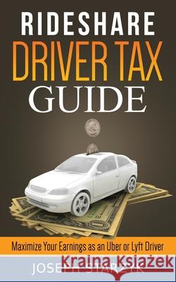 Rideshare Driver Tax Guide: Maximize Your Earnings as an Uber or Lyft Driver Joseph Starzyk 9781542773485 Createspace Independent Publishing Platform