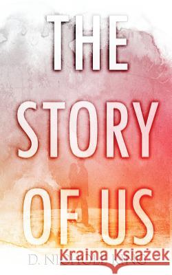 The Story of Us D. Nichole King 9781542773522 Createspace Independent Publishing Platform