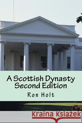 A Scottish Dynasty Second Edition Ron Holt 9781542775120 Createspace Independent Publishing Platform