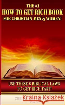 The #1 How To Get Rich Book For Christian Men & Women!: Use These 6 Biblical Laws To Get Rich Fast! Mitchell, Christopher 9781542775434 Createspace Independent Publishing Platform