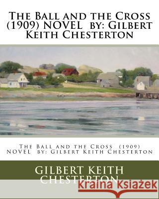 The Ball and the Cross (1909) NOVEL by: Gilbert Keith Chesterton Chesterton, G. K. 9781542775786 Createspace Independent Publishing Platform