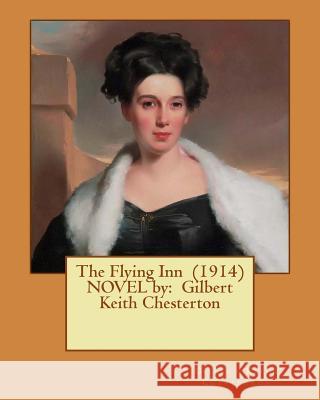 The Flying Inn (1914) NOVEL by: Gilbert Keith Chesterton Chesterton, G. K. 9781542776004 Createspace Independent Publishing Platform