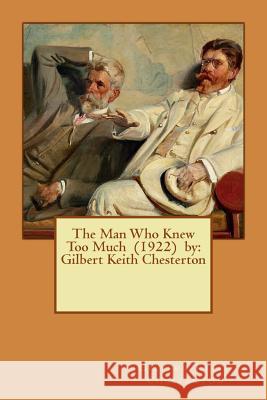 The Man Who Knew Too Much (1922) by: Gilbert Keith Chesterton Gilbert Keith Chesterton 9781542776202 Createspace Independent Publishing Platform