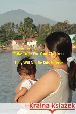 Take Time for the Children: They Will Not be Kids Forever Walden, Jeroth 9781542776608 Createspace Independent Publishing Platform