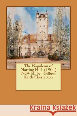 The Napoleon of Notting Hill (1904) NOVEL by: Gilbert Keith Chesterton Chesterton, G. K. 9781542776868 Createspace Independent Publishing Platform