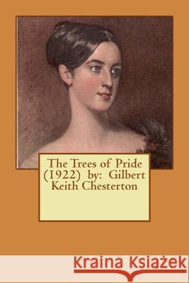 The Trees of Pride (1922) by: Gilbert Keith Chesterton Gilbert Keith Chesterton 9781542777025
