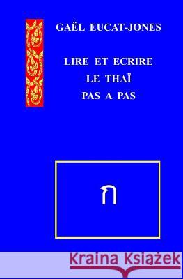 LIRE ET ECRIRE LE THAI Pas a pas Eucat-Jones, Gael 9781542777063 Createspace Independent Publishing Platform