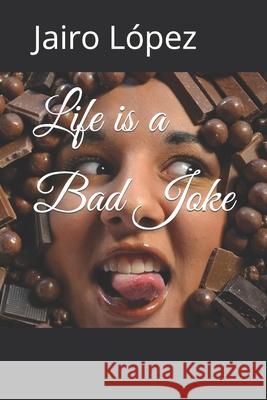 Life is a Bad Joke Jairo E López 9781542777124 Createspace Independent Publishing Platform