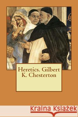 Heretics. Gilbert K. Chesterton Gilbert K. Chesterton 9781542777728 Createspace Independent Publishing Platform