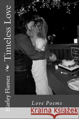 Timeless Love: Love Poems Harley Flamez 9781542778206 Createspace Independent Publishing Platform