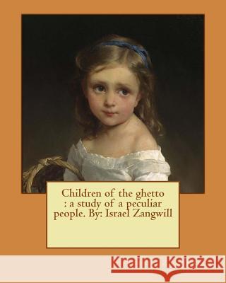 Children of the ghetto: a study of a peculiar people. By: Israel Zangwill Zangwill, Israel 9781542779081