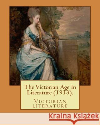 The Victorian Age in Literature (1913). By: Gilbert Keith Chesterton: Victorian literature Chesterton, G. K. 9781542779098 Createspace Independent Publishing Platform