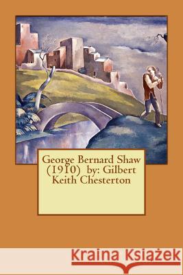 George Bernard Shaw (1910) by: Gilbert Keith Chesterton Gilbert Keith Chesterton 9781542779234