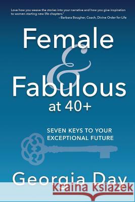 Female & Fabulous at 40+: Seven Keys To Your Exceptional Future Day, Georgia 9781542783705