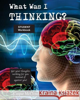 What Was I Thinking? Student Workbook Caspar McCloud Linda Lange 9781542784009 Createspace Independent Publishing Platform