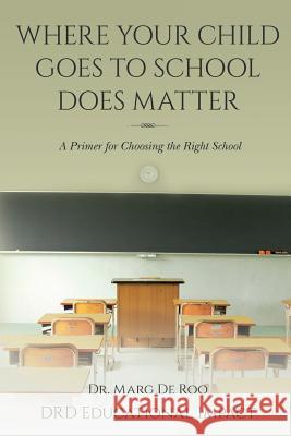 Where Your Child Goes to School Does Matter: A Primer for Choosing the Right School Drd Educational Impact 9781542784160 Createspace Independent Publishing Platform