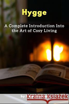 Hygge: A Complete Introduction Into The Art Of Cosy Living Petersen, Freja 9781542785082 Createspace Independent Publishing Platform