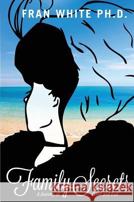 Family Secrets: A Journey of Good and Evil Dr Fran White 9781542785327 Createspace Independent Publishing Platform