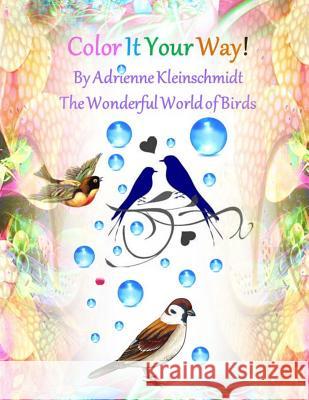 Color It Your Way! The Wonderful World of Birds! Kleinschmidt, Adrienne 9781542785495 Createspace Independent Publishing Platform