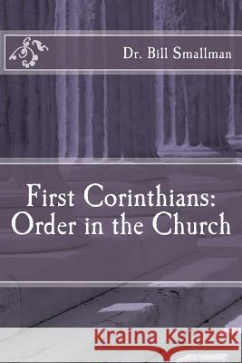 First Corinthians: Order in the Church Dr Bill Smallman 9781542787031 Createspace Independent Publishing Platform