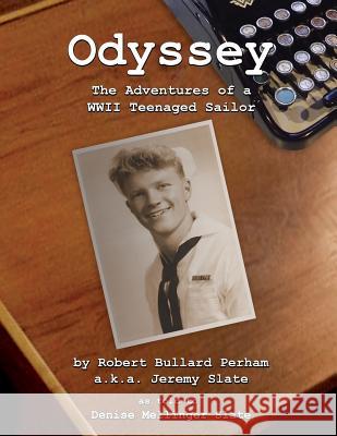 Odyssey: The Adventures of a WWII Teenaged Sailor Robert Bullard Perham Denise Mellinger Slate 9781542788540 Createspace Independent Publishing Platform