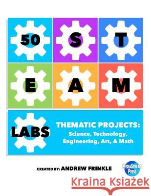 50 Steam Labs: Thematic Projects: Science, Technology, Engineering, Art, & Math Andrew Frinkle 9781542790581 Createspace Independent Publishing Platform