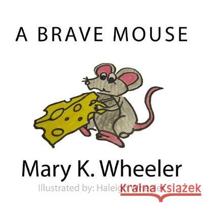 A Brave Mouse Mary K. Wheeler 9781542790802