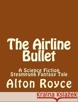 The Airline Bullet Alton Royce 9781542791007 Createspace Independent Publishing Platform