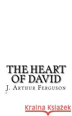 The Heart of David: (300 Songs and Poems) Sir James Arthur Ferguson Sir Kolton Ray Stooksbury Sir Ben David Boyd 9781542791113
