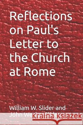 Reflections on Paul's Letter to the Church at Rome Dr William W. Slider Dr John Wesley Slider 9781542791236