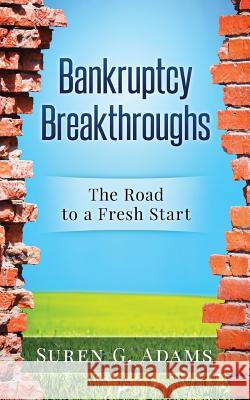 Bankruptcy Breakthroughs: The Road to A Fresh Start Adams, Suren G. 9781542791786 Createspace Independent Publishing Platform