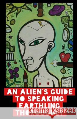An Alien's Guide To Speaking Earthling Thoroughly Davis, P. J. 9781542792974 Createspace Independent Publishing Platform