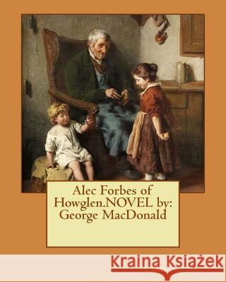 Alec Forbes of Howglen.NOVEL by: George MacDonald MacDonald, George 9781542793209