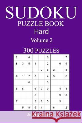 300 Hard Sudoku Puzzle Book: Volume 2 Jimmy Solovan 9781542794749 Createspace Independent Publishing Platform