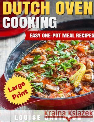 Dutch Oven Cooking ***Large Print Edition***: Easy One-Pot Meal Recipes Louise Davidson 9781542795784 Createspace Independent Publishing Platform