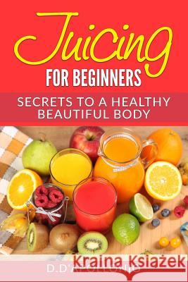 Juicing: Juicing For Beginners Secrets To The Health Benefits Of Juicing 30 Uniq Daniel D'Apollonio 9781542796545 Createspace Independent Publishing Platform