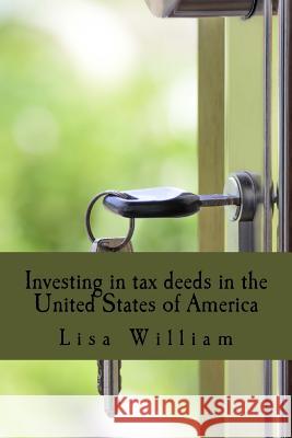 Investing in tax deeds in the United States of America Lisa William 9781542796750 Createspace Independent Publishing Platform
