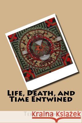 Life, Death, and Time Entwined Teresa Mohme 9781542798099 Createspace Independent Publishing Platform