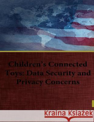 Children's Connected Toys: Data Security and Privacy Concerns Office of Oversight and Investigations   Bill Nelson                              Penny Hill Press 9781542798945 Createspace Independent Publishing Platform