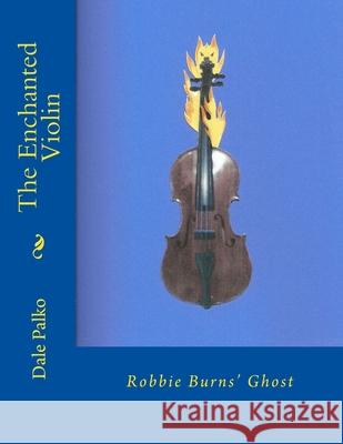 The Enchanted Violin: Robbie Burns' Ghost Dale Palk 9781542798983 Createspace Independent Publishing Platform