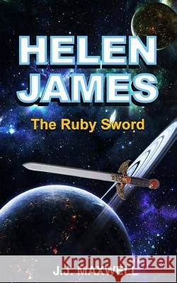 Helen James: The Ruby Sword J. J. Maxwell 9781542799911 Createspace Independent Publishing Platform
