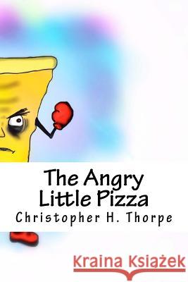 The Angry Little Pizza Christopher H. Thorpe 9781542800334