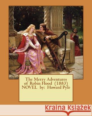 The Merry Adventures of Robin Hood (1883) NOVEL by: Howard Pyle Pyle, Howard 9781542800464
