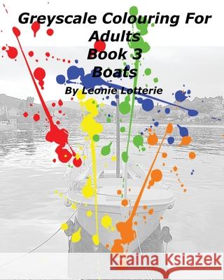 Greyscale Colouring For Adults: Boats Leonie Lotterie 9781542800648